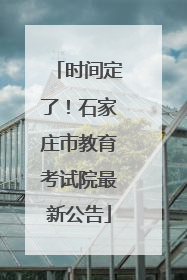 时间定了！石家庄市教育考试院最新公告